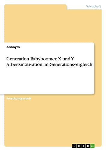 Generation Babyboomer, X und Y. Arbeitsmotivation im Generationsvergleich