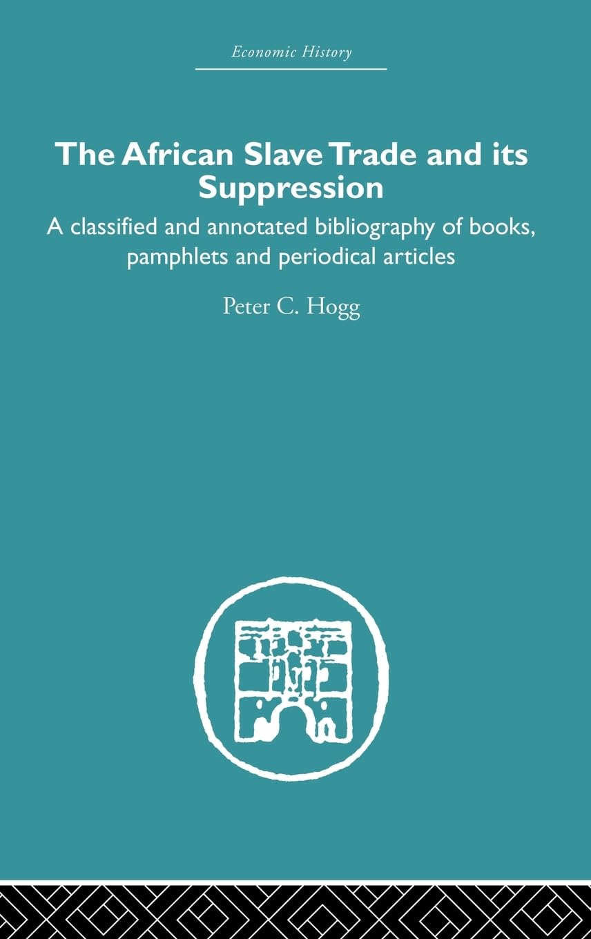 African Slave Trade and Its Suppression: A Classified and Annotated Bibliography of Books, Pamphlets and Periodical Articles (Economic History)