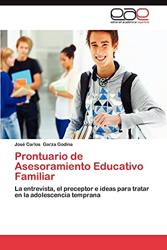 Prontuario de Asesoramiento Educativo Familiar: La entrevista, el preceptor e ideas para tratar en la adolescencia temprana
