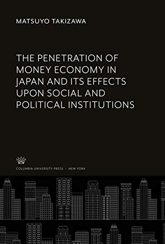 The Penetration of Money Economy in Japan and Its Effects Upon Social and Political Institutions