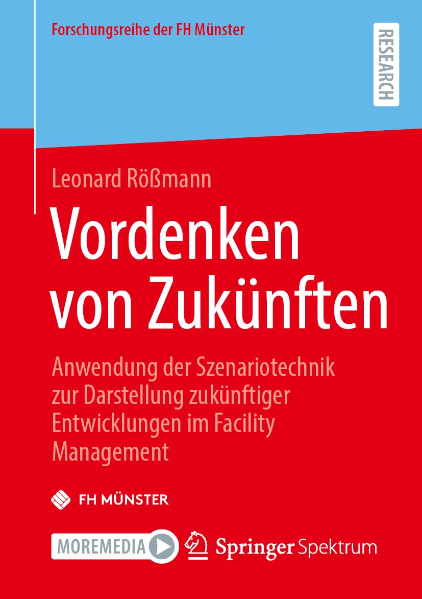 Vordenken von Zukünften: Anwendung der Szenariotechnik zur Darstellung zukünftiger Entwicklungen im Facility Management (Forschungsreihe der FH Münster)