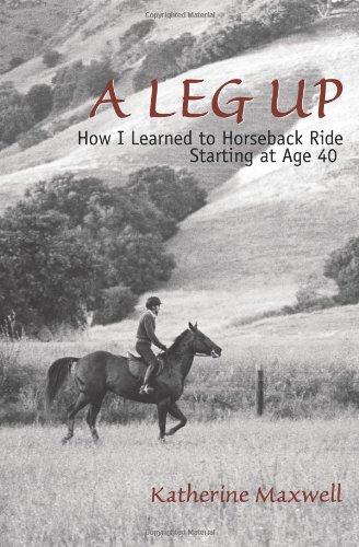 Katherine Maxwell A Leg Up, How I Learned To Horseback Ride Starting At Age 40