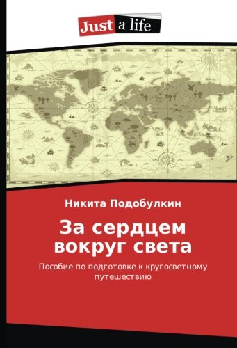 За сердцем вокруг света: Пособие по подготовке к кругосветному путешествию: Posobie po podgotowke k krugoswetnomu puteshestwiü