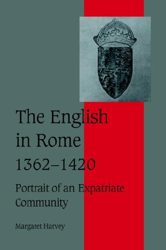 The English in Rome, 1362-1420: Portrait of an Expatriate Community (Cambridge Studies in Medieval Life and Thought: Fourth Series, Band 45)