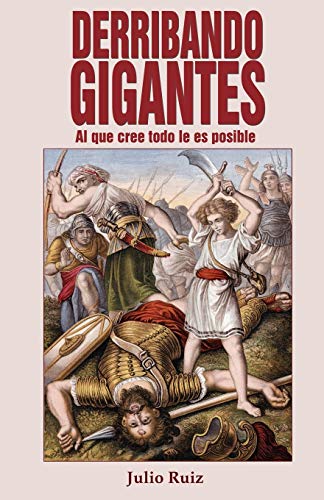 Derribando Gigantes: Al Que Cree Todo Le Es Posible
