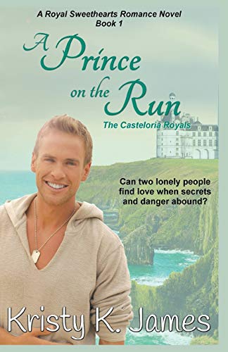 A Prince on the Run, The Casteloria Royals (A Royal Sweethearts Romance Novel)