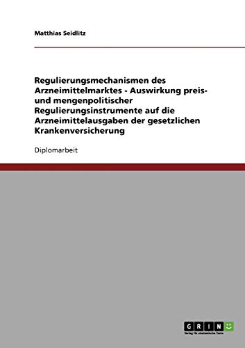 Regulierungsmechanismen des Arzneimittelmarktes - Auswirkung preis- und mengenpolitischer Regulierungsinstrumente auf die Arzneimittelausgaben der gesetzlichen Krankenversicherung