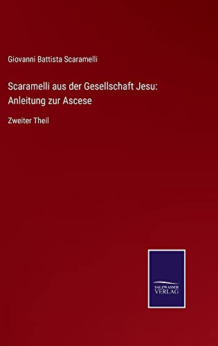 Scaramelli aus der Gesellschaft Jesu: Anleitung zur Ascese: Zweiter Theil