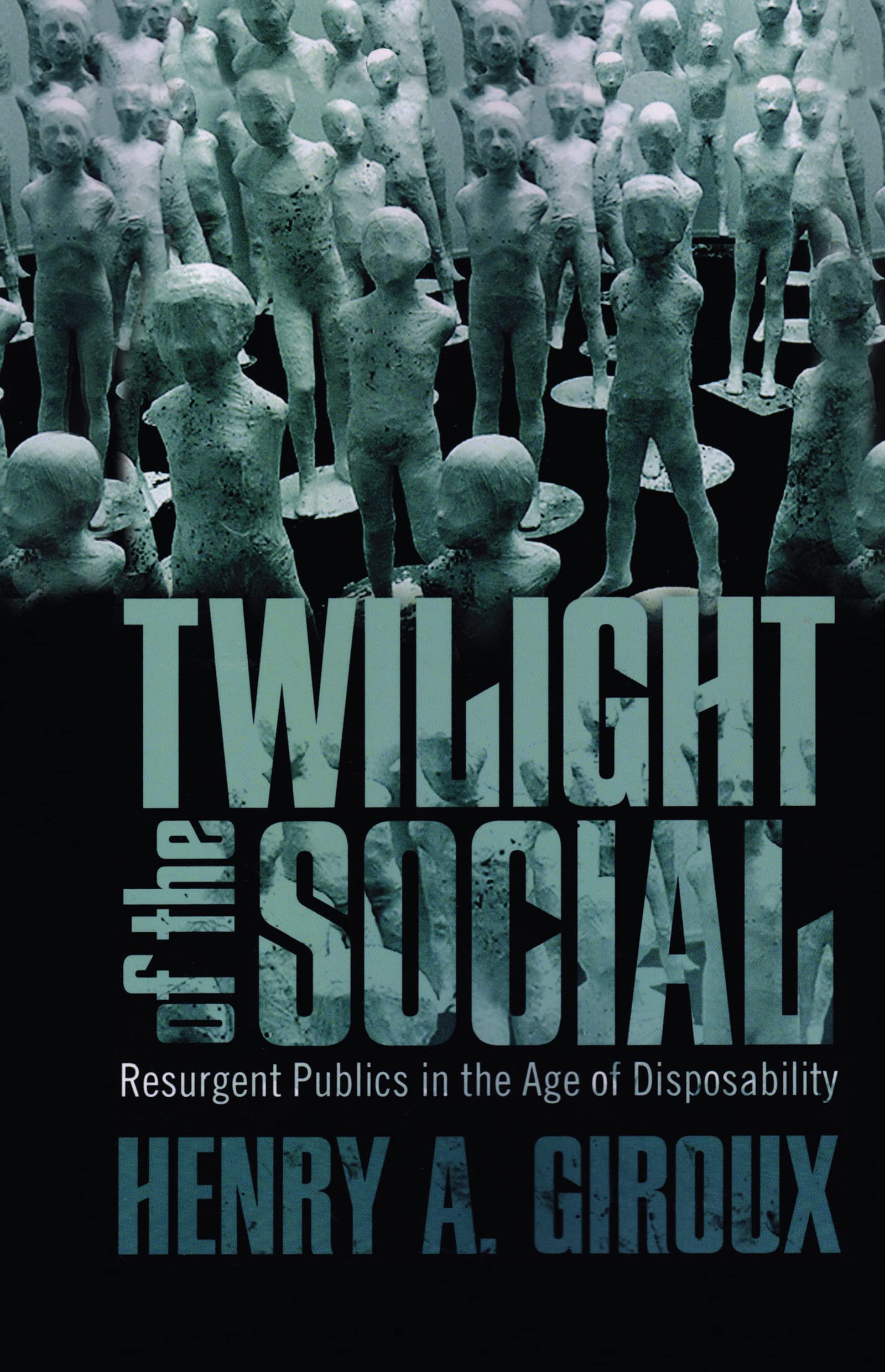 Twilight of the Social: Resurgent Politics in an Age of Disposability (Critical Interventions)