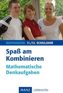 Spaß am Kombinieren: Mathematische Denkaufgaben 11./12. Schuljahr. Mit Lösungen