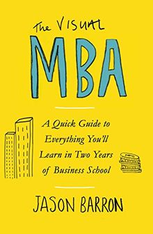 The Visual MBA: A Quick Guide to Everything You’ll Learn in Two Years of Business School