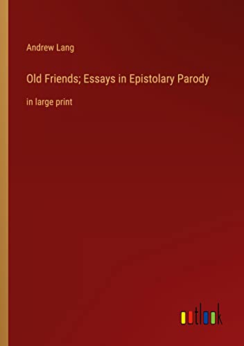 Old Friends; Essays in Epistolary Parody: in large print