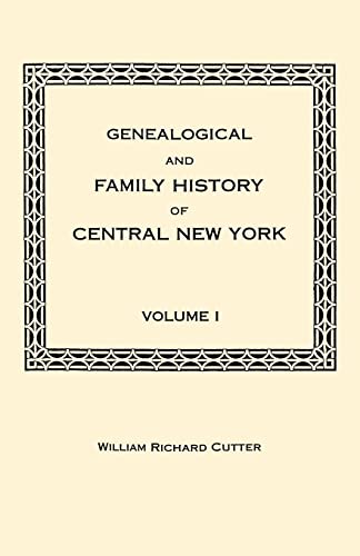 Genealogical and Family History of Central New York. A Record of the Achievements of Her People in the Making of a Commonwealth and the Building of a Nation. Volume I