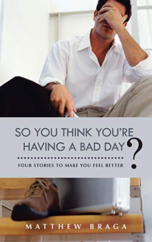So You Think You're Having a Bad Day?: Four Stories to Make You Feel Better