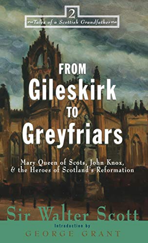 From Gileskirk to Greyfriars: Knox, Buchanan, and the Heroes of Scotland's Reformation (Tales of a Scottish Grandfather, 2, Band 2)