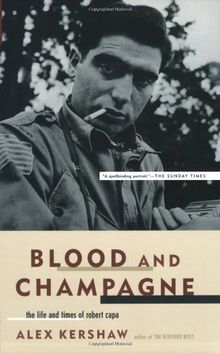 Blood And Champagne: The Life And Times Of Robert Capa