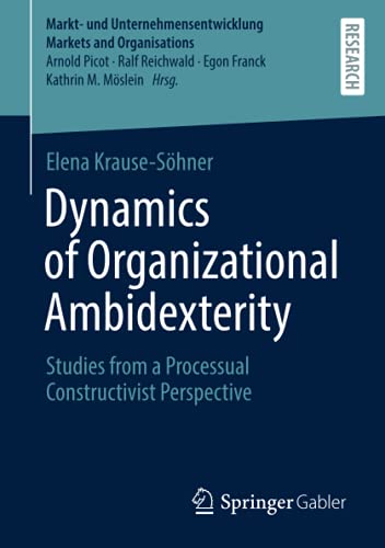 Dynamics of Organizational Ambidexterity: Studies from a Processual Constructivist Perspective (Markt- und Unternehmensentwicklung Markets and Organisations)