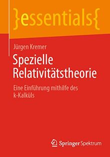 Spezielle Relativitätstheorie: Eine Einführung mithilfe des k-Kalküls (essentials)