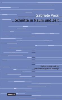 Schnitte in Raum und Zeit: Notizen und Gespräche zu Filmmontage und Dramaturgie (Texte zum Dokumentarfilm)