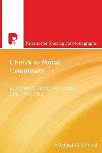 Church as Moral Community: Karl Barth's Vision of Christian Life, 1915-1922 (Paternoster Theological Monographs, Band 0)