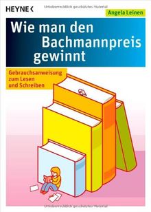 Wie man den Bachmannpreis gewinnt: Gebrauchsanweisung zum Lesen und Schreiben