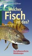 Welcher Fisch ist das?: Die Süßwasserfische Mitteleuropas