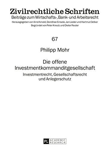 Die offene Investmentkommanditgesellschaft: Investmentrecht, Gesellschaftsrecht und Anlegerschutz (Zivilrechtliche Schriften)