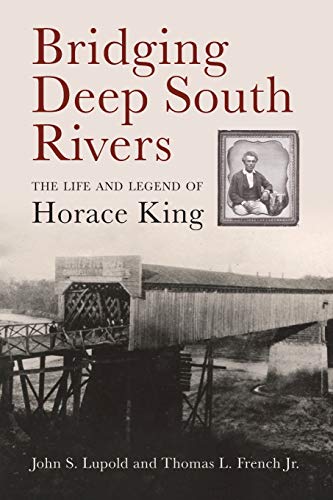 Lupold, John S. Bridging Deep South Rivers, The Life And Legend Of Horace King