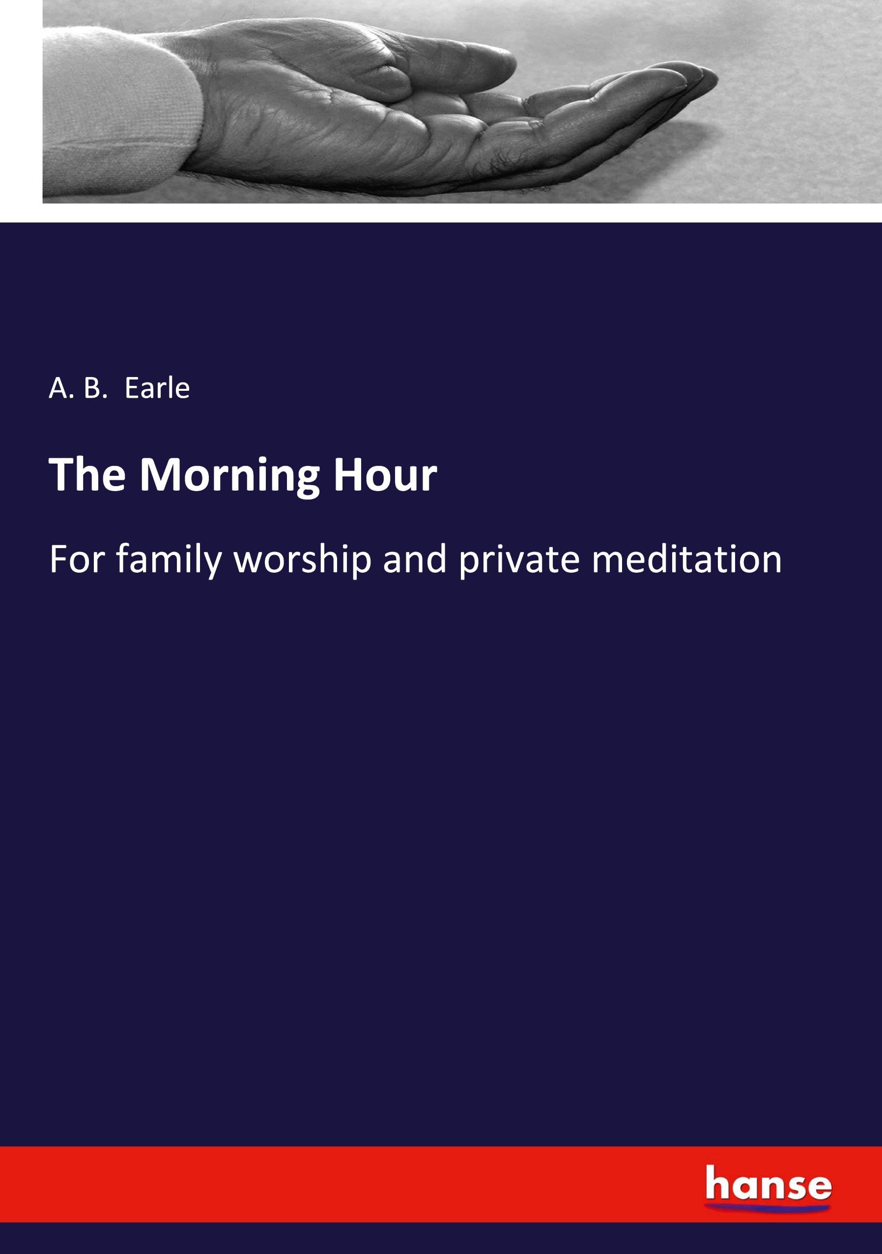 The Morning Hour: For family worship and private meditation