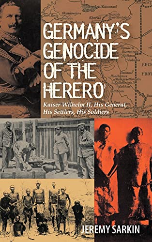 Jeremy Sarkin Germany`s Genocide Of The Herero - Kaiser Wilhelm Ii, His General, His Settlers, His Soldiers