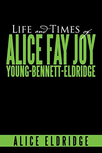 Life And Times of Alice Fay Joy Young-Bennett-Eldridge