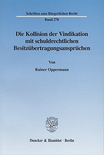 Die Kollision der Vindikation mit schuldrechtlichen Besitzübertragungsansprüchen. (Schriften zum Bürgerlichen Recht)