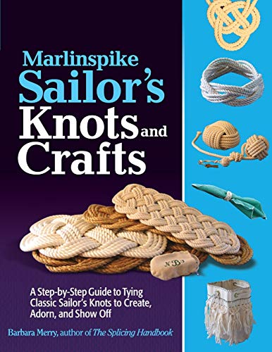 Marlinspike Sailor's Arts and Crafts: A Step-by-Step Guide to Tying Classic Sailor's Knots to Create, Adorn, and Show Off