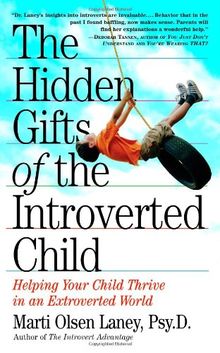 The Hidden Gifts of the Introverted Child: Helping Your Child Thrive in an Extroverted World