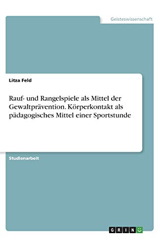 Rauf- und Rangelspiele als Mittel der Gewaltprävention. Körperkontakt als pädagogisches Mittel einer Sportstunde