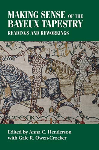 Making sense of the Bayeux Tapestry: Readings and reworkings (Studies in Design and Material Culture)
