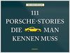 111 Porsche-Stories die man kennen muss