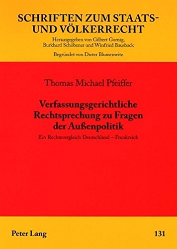 Verfassungsgerichtliche Rechtsprechung zu Fragen der Außenpolitik: Ein Rechtsvergleich Deutschland - Frankreich (Schriften zum Staats- und Völkerrecht)