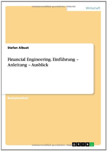 Financial Engineering. Einführung - Anleitung - Ausblick
