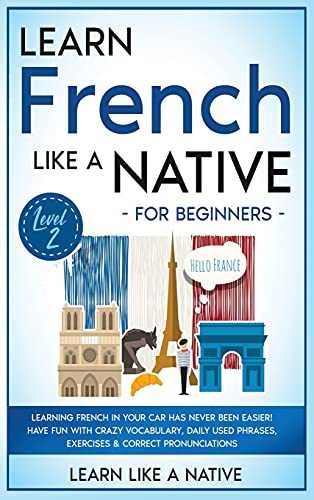 Learn French Like a Native for Beginners - Level 2: Learning French in Your Car Has Never Been Easier! Have Fun with Crazy Vocabulary, Daily Used ... (French Language Lessons, Band 2)
