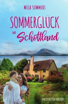 Sommerglück in Schottland (Ein Cottage zum Verlieben)