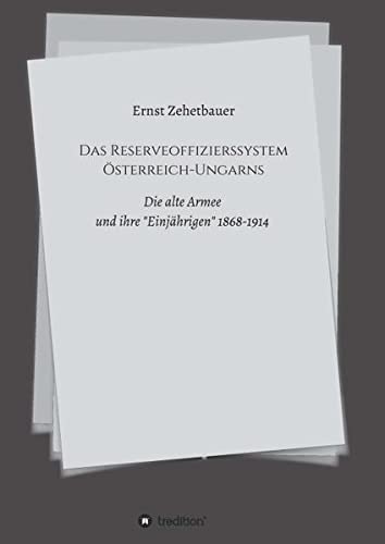Das Reserveoffizierssystem Österreich-Ungarns: Die alte Armee und ihre „Einjährigen“ 1868-1914