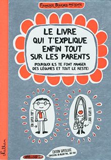 Le livre qui t'explique enfin tout sur les parents : pourquoi ils te font manger des légumes et tout le reste