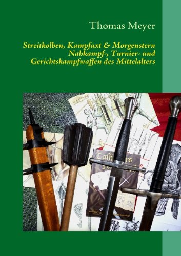 Streitkolben, Kampfaxt & Morgenstern: Nahkampf-, Turnier- und Gerichtskampfwaffen des Mittelalters
