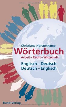 Wörterbuch Arbeit, Recht, Wirtschaft. Englisch-Deutsch / Deutsch-Englisch: Dictionary of Labour, Law and Business Terms. English - German / German - English