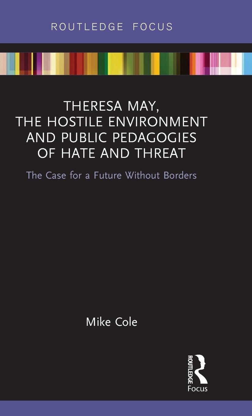 Theresa May, The Hostile Environment and Public Pedagogies of Hate and Threat: The Case for a Future Without Borders (Routledge Research in Education Policy and Politics)