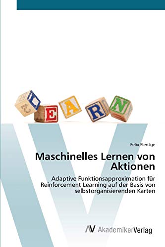 Maschinelles Lernen von Aktionen: Adaptive Funktionsapproximation für Reinforcement Learning auf der Basis von selbstorganisierenden Karten