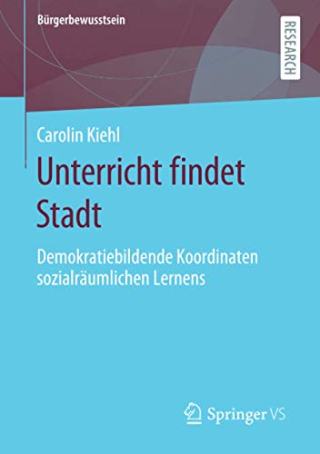 Unterricht findet Stadt: Demokratiebildende Koordinaten sozialräumlichen Lernens (Bürgerbewusstsein)