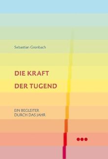 Die Kraft der Tugend: Ein Begleiter durch das Jahr