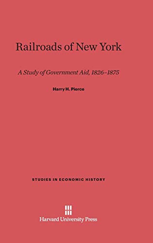 Railroads of New York: A Study of Government Aid, 1826-1875 (Studies in Economic History)
